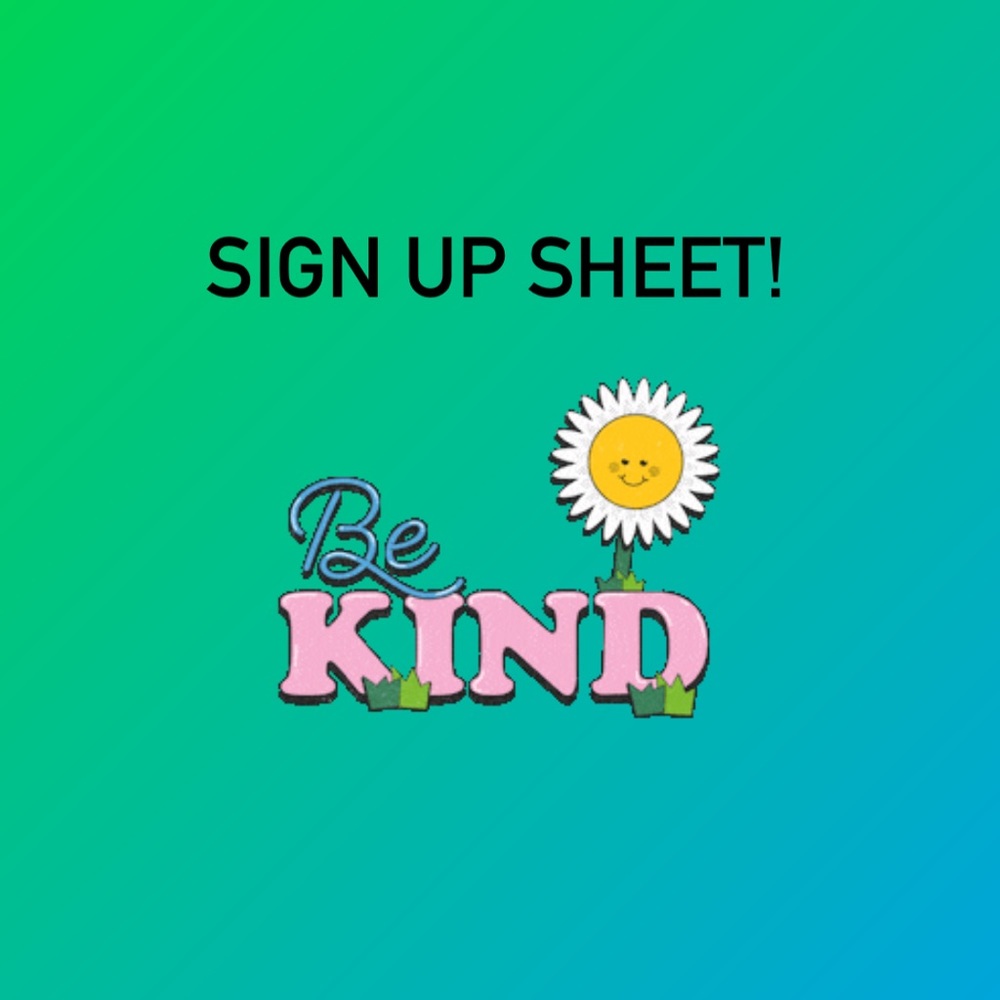 Sign up sheet! Only sign up once unless asked to sign a second time! Thank you